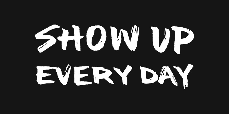 Show Up-Everyday